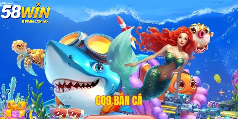 CQ9 - Sảnh bắn cá 58WIN siêu hot