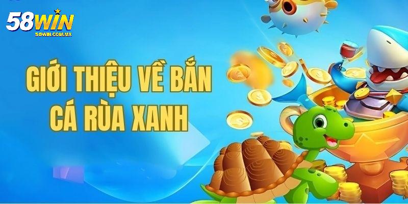 Bắn Cá Rùa Xanh: Trải Nghiệm Săn Thưởng Đỉnh Cao Tại 58WIN 10 Bắn Cá Rùa Xanh nhiều ưu đãi thường xuyên