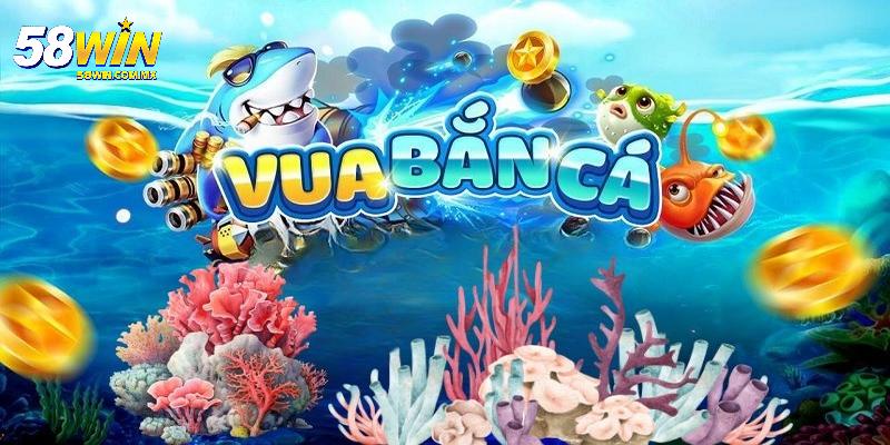 Vua Bắn Cá – Trải Nghiệm Săn Thưởng Đỉnh Cao Tại 58WIN 8 Giới thiệu chung về trò chơi Vua Bắn Cá tại 58WIN
